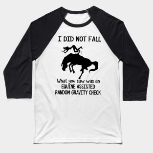 Horse I Did Not Fall What You Saw Was An Equine Assisted Random Gravity Check Baseball T-Shirt